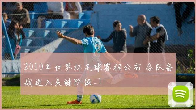 2010年世界杯足球赛程公布 各队备战进入关键阶段_1