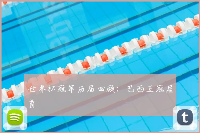 世界杯冠军历届回顾:巴西五冠居首